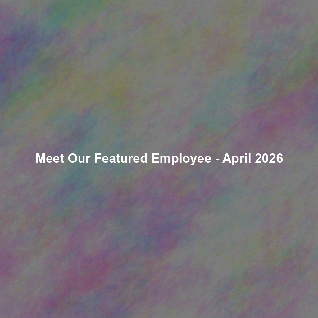 Meet Our Featured Employee - July 2026